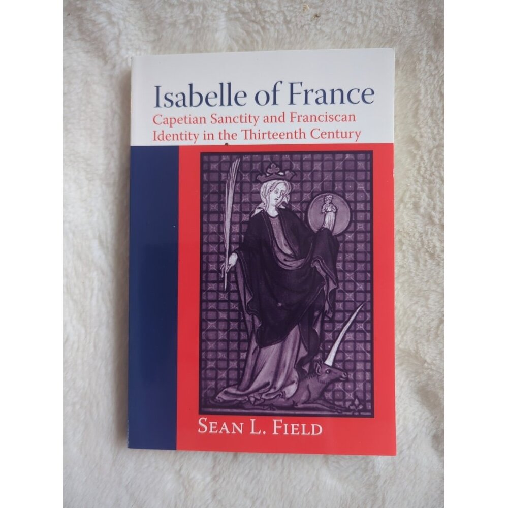 Isabelle of France Capetian Sanctity And Franciscan Identity Sean Field SC 2006